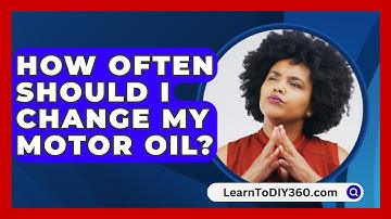 How Often Should I Change My Motor Oil? - LearnToDIY360.com