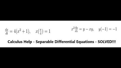 Calculus Help: Separable Differential Equations - dx/dt = 4(x^2 +1), x(pi/4)=1, x^2 dy/dx=y-xy,