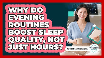 Why Do Evening Routines Boost Sleep Quality, Not Just Hours? - Work Life Balance Experts
