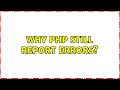 Why php still report errors?
