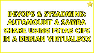 Devops & Sysadmins Automount A Samba Share Using Fstab Cifs In A Debian Virtualbox 2 Solutions