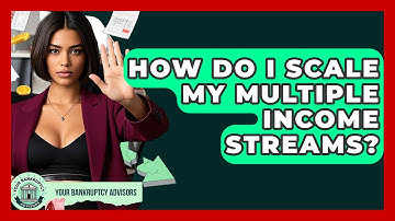 How Do I Scale My Multiple Income Streams? - Your Bankruptcy Advisors