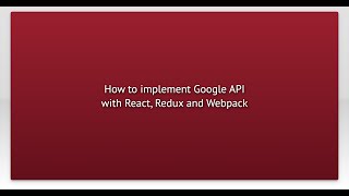How to implement Google API with React, Redux and Webpack