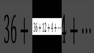 36 + 12 + 4 + ... #shortsvideo #shorts #geometricseries #geometricsequence #calculus #precalculus