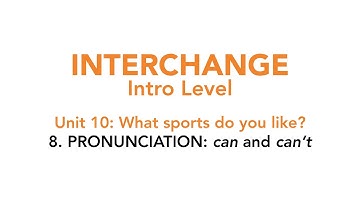 Interchange Intro - Unit 10: 8. PRONUNCIATION: "can" and "can