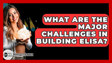 What Are The Major Challenges In Building ELISA? - Physics Frontier