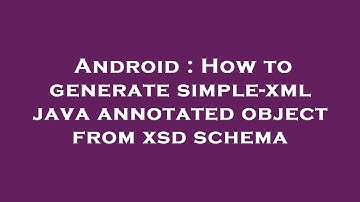 Android : How to generate simple-xml java annotated object from xsd schema
