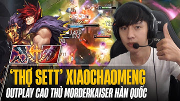 THỢ SETT XIAOCHAOMENG BÁN HÀNH CAO THỦ MORDERKAISER HÀN QUỐC VỚI PHA OUTPLAY KHÔNG TƯỞNG