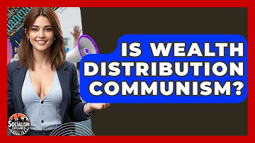 Is Wealth Distribution Communism? - Socialism Explained