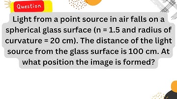 Light from a point source in air falls on a spherical glass surface (n = 1.5 and radius of curvature