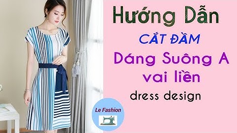 #073 - Hướng dẫn cách cắt đầm suông A vai liền |dress design|le fashion |dạy cắt may |how to sew