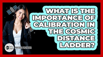 What Is The Importance Of Calibration In The Cosmic Distance Ladder? - Physics Frontier