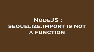 NodeJS : sequelize.import is not a function