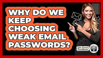 Why Do We Keep Choosing Weak Email Passwords? - TheEmailToolbox.com