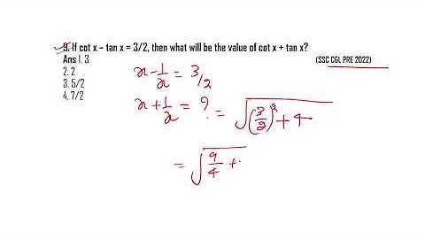 If cot x – tan x = 3/2, then what will be the value of cot x + tan x?