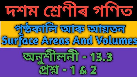 Surface Areas And Volumes.পৃষ্ঠকালি আৰু আয়তন.Class 10 Maths in assamese medium.Ex-13.3|1&2