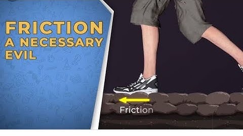 Friction: A necessary evil..