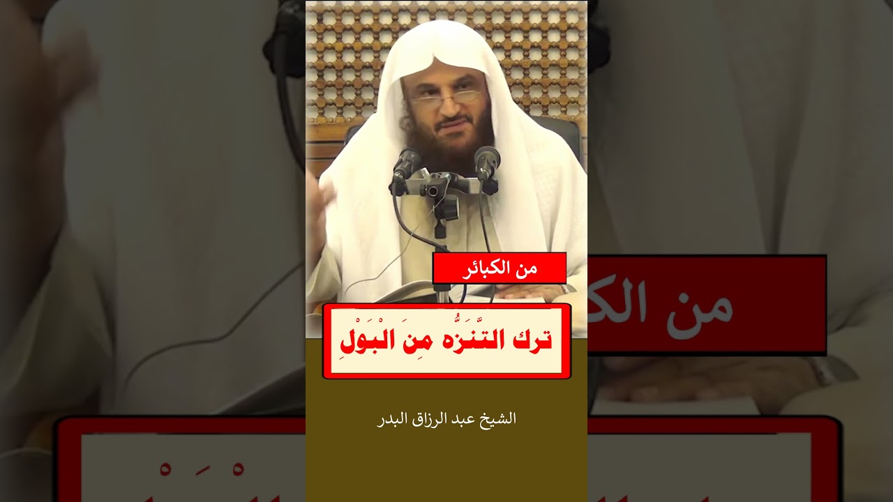 من كبائر الذنوب ترك التنزه من البول / الشيخ عبد الرزاق البدر حفظه الله