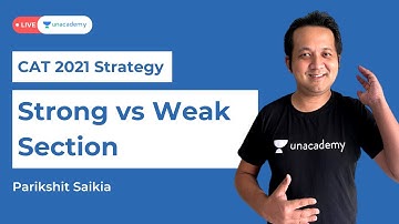 CAT 2021: Strong v/s Weak Section Strategy | Parikshit Saikia | Unacademy CATalyst