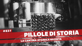 837- La cantina atomica nazista, verità e leggende dietro il progetto atomico [Pillole di Storia]