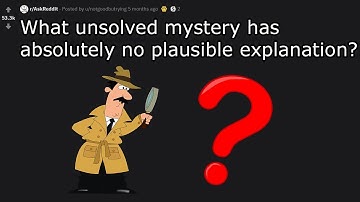 People Share Unsolved Mysteries That Have No Plausible Explanation (r/AskReddit)