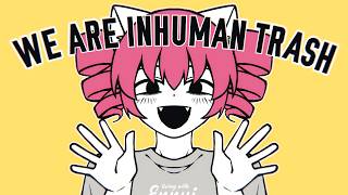 WE ARE INHUMAN TRASH