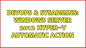 DevOps & SysAdmins: Windows server 2012 Hyper-v automatic action (2 Solutions!!)