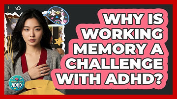 Why Is Working Memory A Challenge With ADHD? - Managing Your ADHD