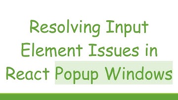Resolving Input Element Issues in React Popup Windows
