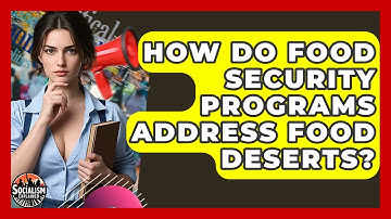 How Do Food Security Programs Address Food Deserts? - Socialism Explained