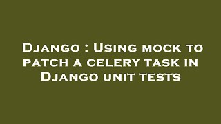Django : Using mock to patch a celery task in Django unit tests