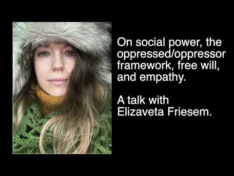 Social power, the oppressed/oppressor framework, free will, and empathy, with Elizaveta Friesem