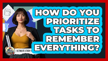 How Do You Prioritize Tasks To Remember Everything? - Ultimate Study Hacks