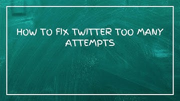 How To Fix Twitter Too Many Attempts
