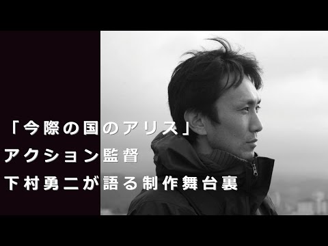 「今際の国のアリス」アクション監督の下村勇二が語る！制作舞台裏！
