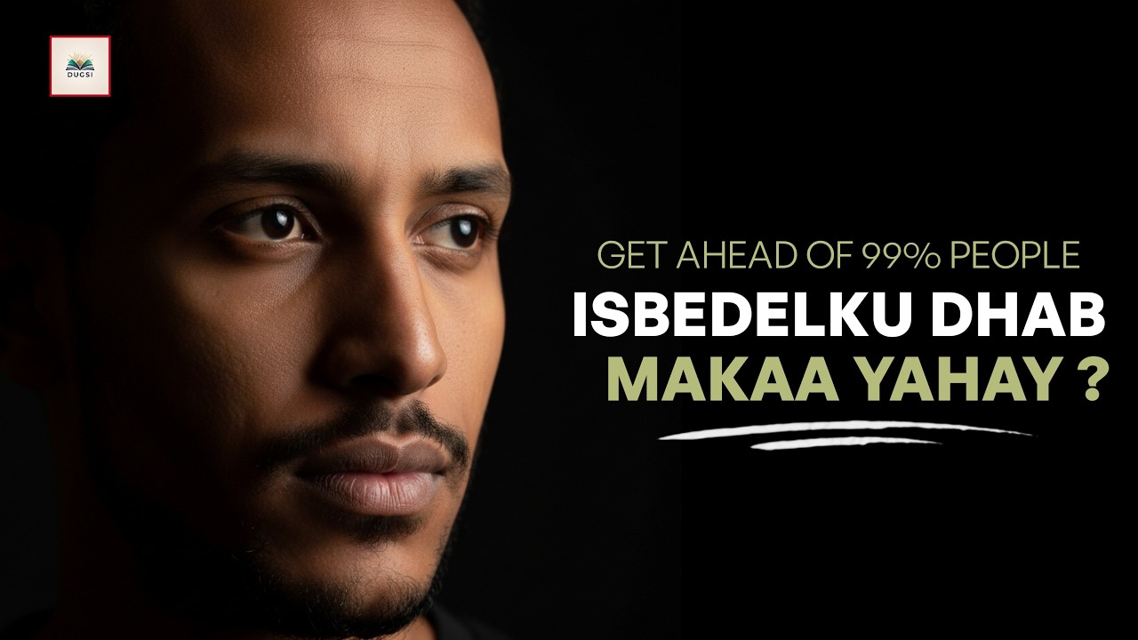 Waa Tan Sababta | 99% Dadka Kale Waad Ka Hormari Doontaa ! | Waa Hadii Isbedelku Dhab Kaa Yahay.