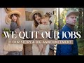 We Quit Our Jobs | our story &amp; big announcement!!