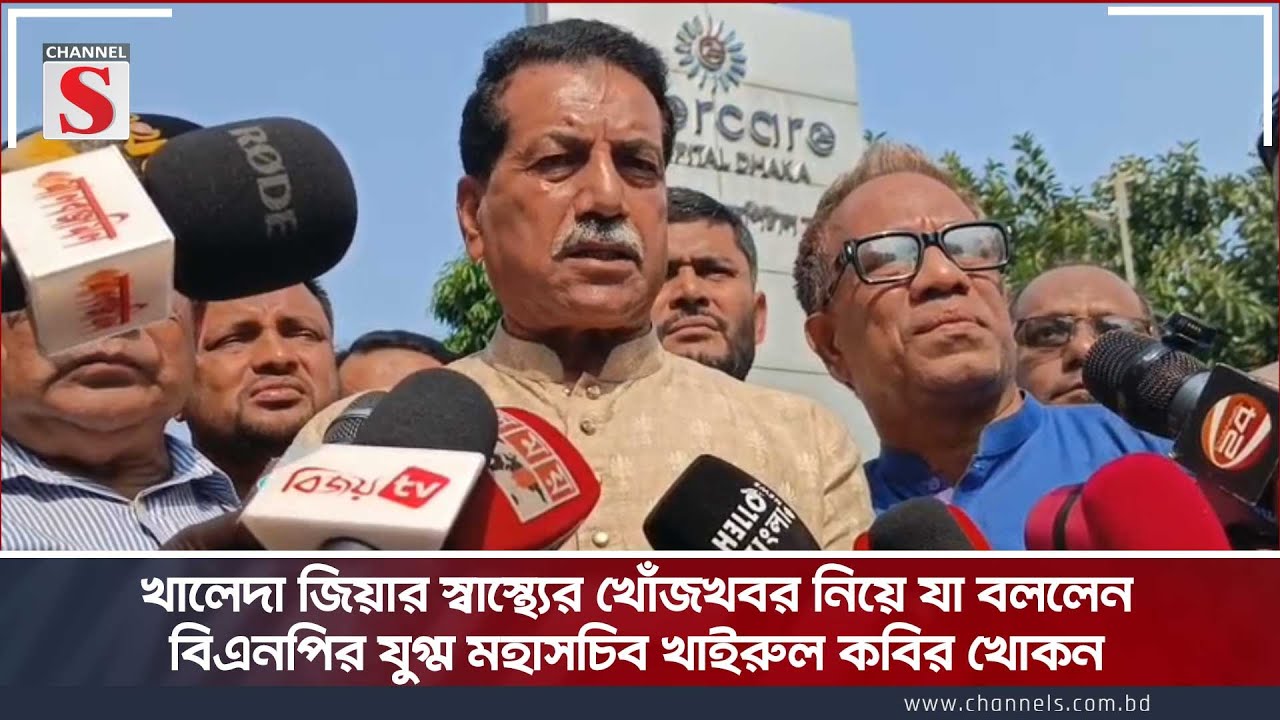 খালেদা জিয়ার স্বাস্থ্যের খোঁজখবর নিয়ে যা বললেন বিএনপির যুগ্ম মহাসচিব খাইরুল কবির খোকন  | Channel S
