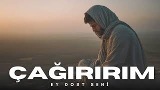 İlahiler - Çağırırım Ey Dost Seni Tasavvufi Tefekkür İlâhisi