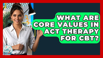 What Are Core Values In ACT Therapy For CBT? - CBT Toolkit