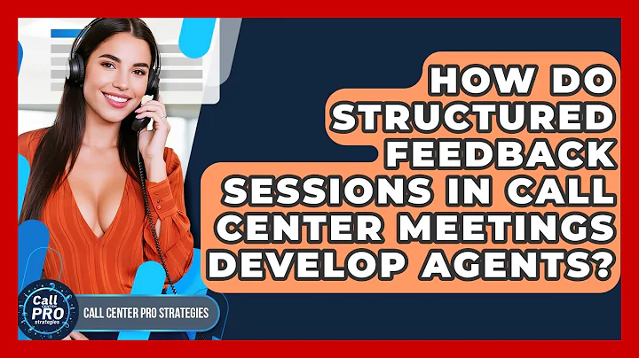 How Do Structured Feedback Sessions In Call Center Meetings Develop Agents?