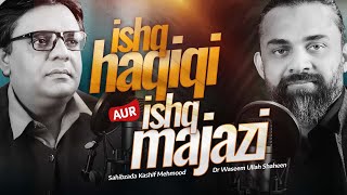 Ishq e Haqeeqi & Ishq e Majazi | Sahibzada Kashif Mehmood & Dr. Waseem Podcast
