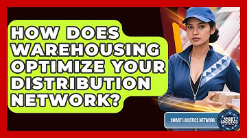 How Does Warehousing Optimize Your Distribution Network? - Smart Logistics Network