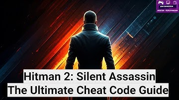 Hitman 2: Silent Assassin - The Ultimate Cheat Code Guide
