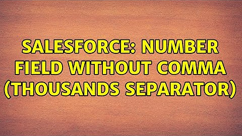 Salesforce: Number field without comma (thousands separator) (4 Solutions!!)
