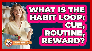 What Is The Habit Loop: Cue, Routine, Reward?