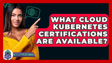 What Cloud Kubernetes Certifications Are Available? - Next LVL Programming