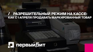 Разрешительный режим на кассе: как с 1 апреля продавать маркированный товар | Первый БИТ