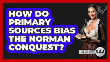 How Do Primary Sources Bias The Norman Conquest? - History Icons Channel
