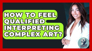 How To Feel Qualified Interpreting Complex Art? - Philosophy Beyond